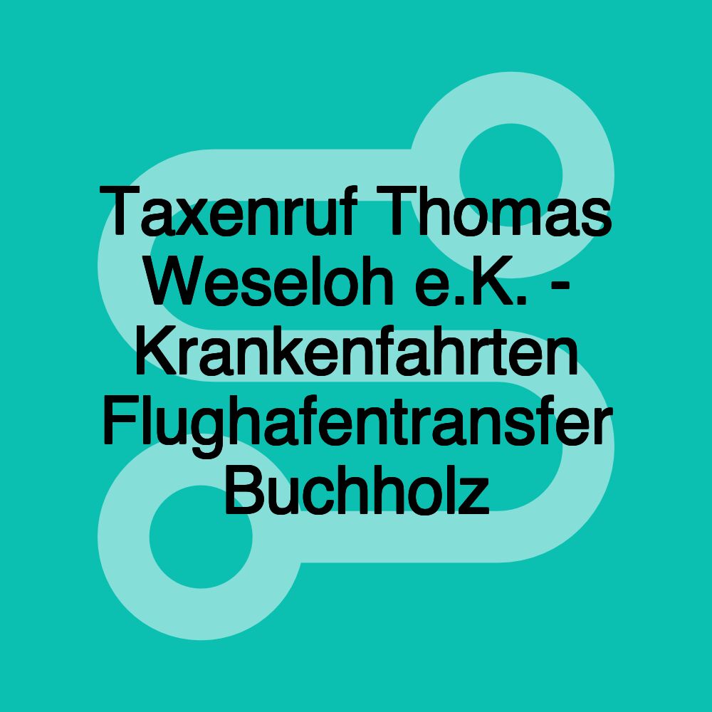 Taxenruf Thomas Weseloh e.K. - Krankenfahrten Flughafentransfer Buchholz