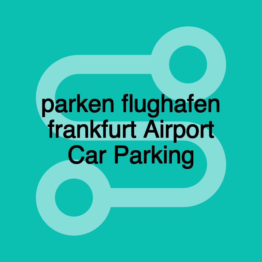 parken flughafen frankfurt Airport Car Parking