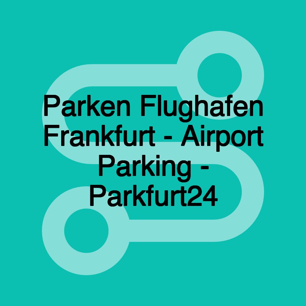 Parken Flughafen Frankfurt - Airport Parking - Parkfurt24