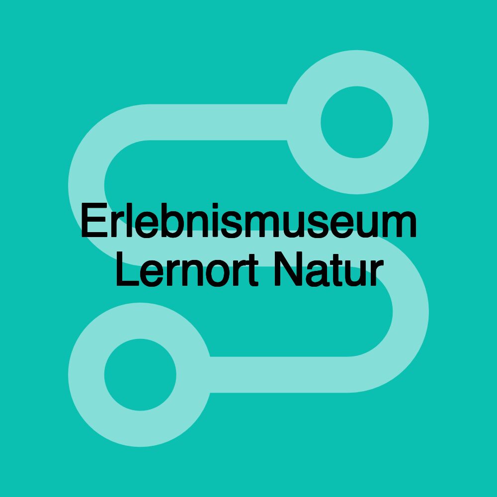 Erlebnismuseum Lernort Natur