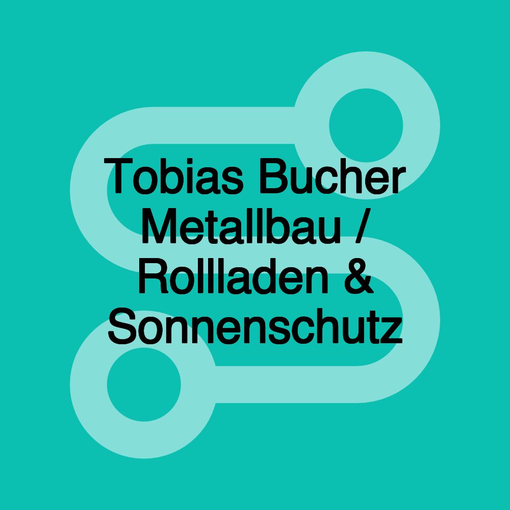 Tobias Bucher Metallbau / Rollladen & Sonnenschutz