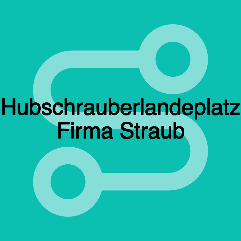 Hubschrauberlandeplatz Firma Straub