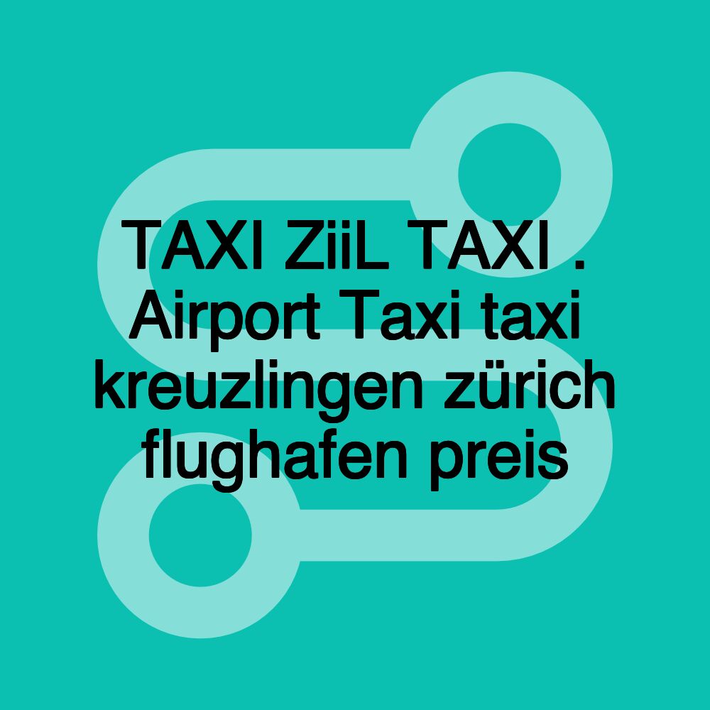 TAXI ZiiL TAXI . Airport Taxi taxi kreuzlingen zürich flughafen preis