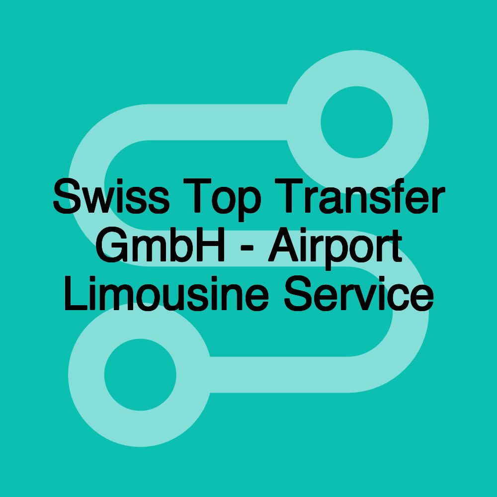 Swiss Top Transfer GmbH - Airport Limousine Service