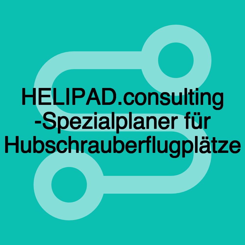 HELIPAD.consulting -Spezialplaner für Hubschrauberflugplätze