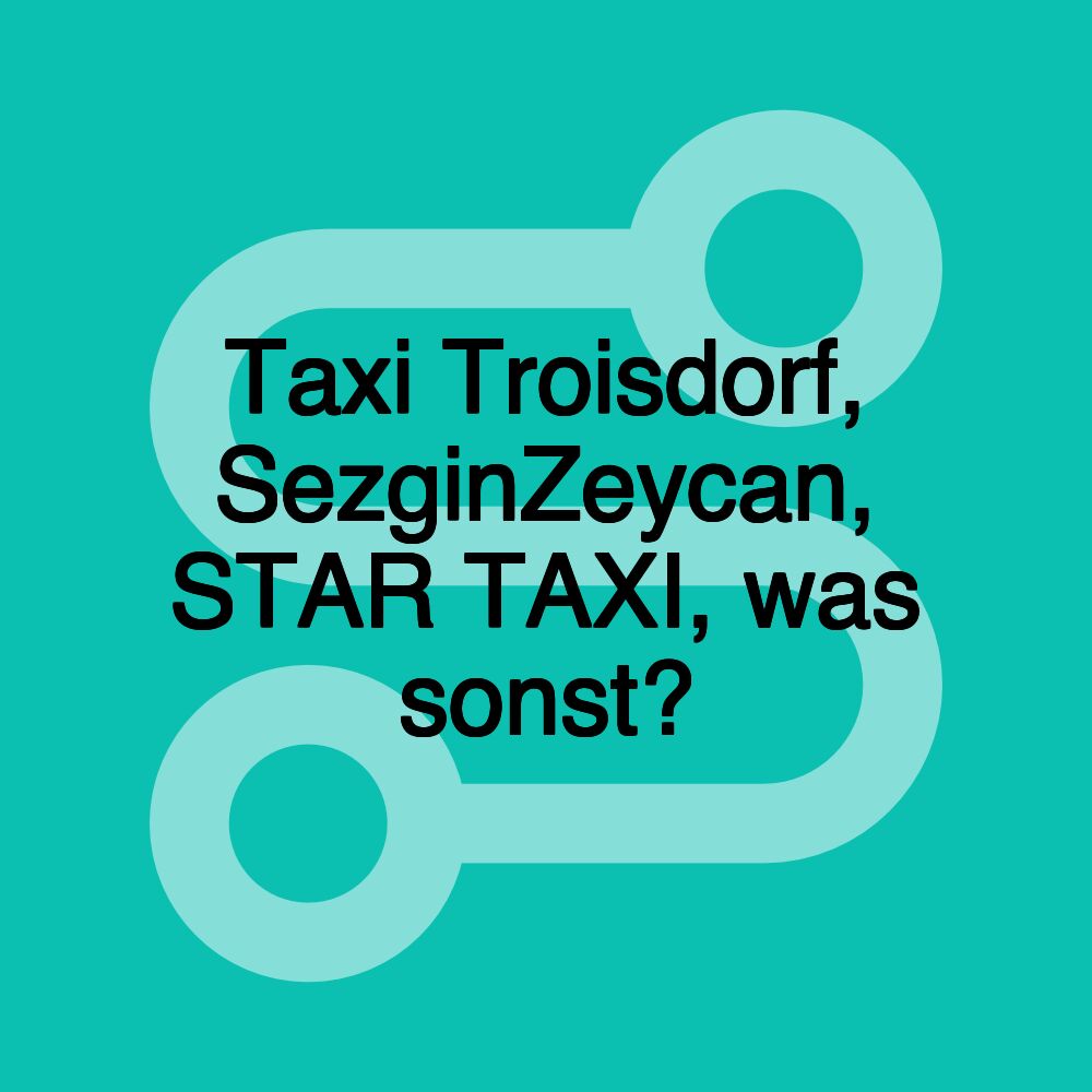 Taxi Troisdorf, SezginZeycan, STAR TAXI, was sonst?