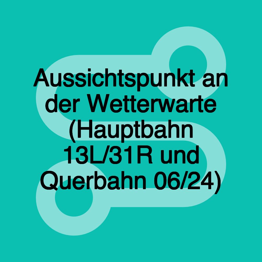 Aussichtspunkt an der Wetterwarte (Hauptbahn 13L/31R und Querbahn 06/24)