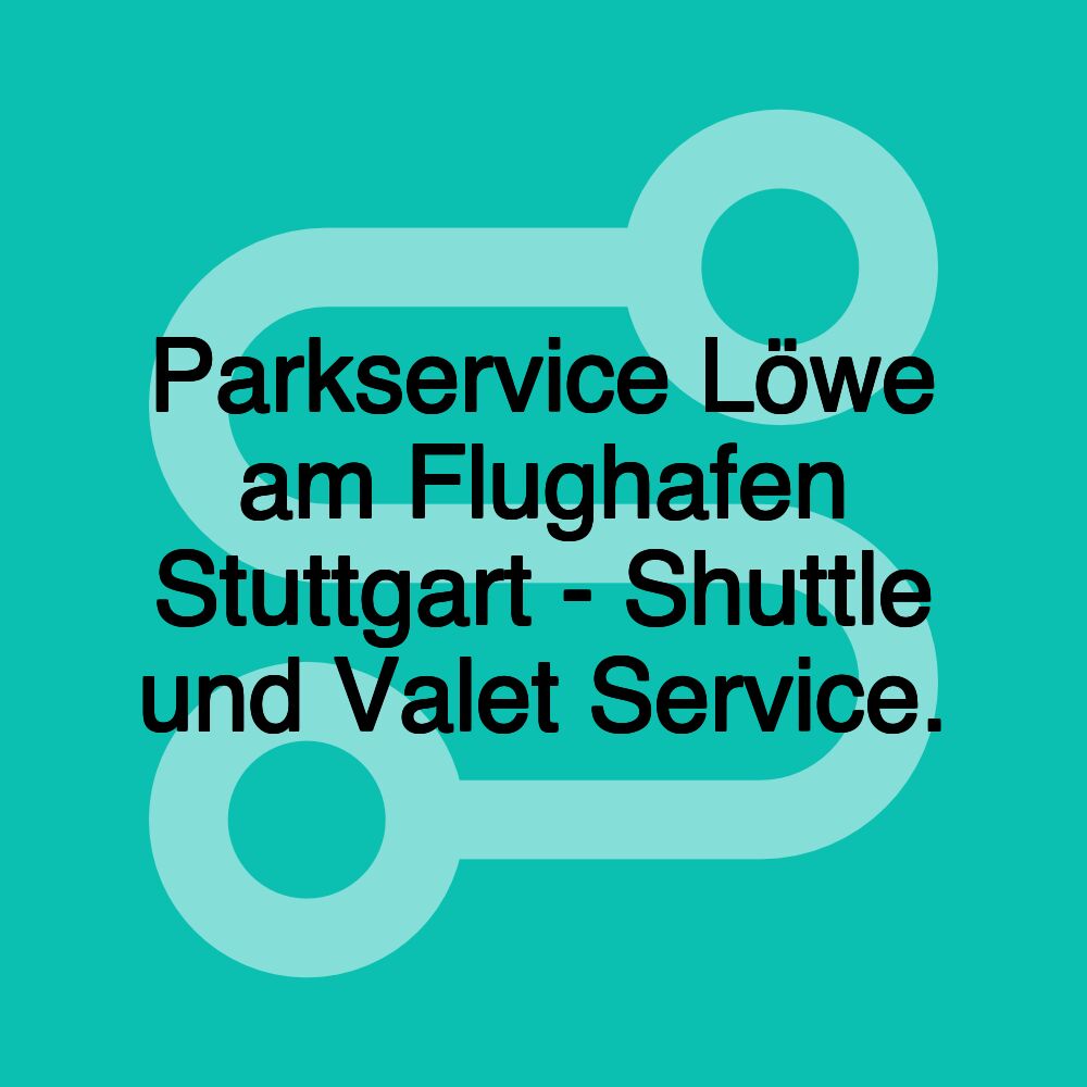 Parkservice Löwe am Flughafen Stuttgart - Shuttle und Valet Service.