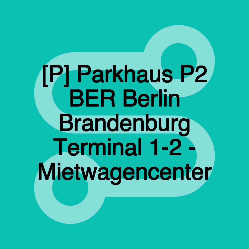 [P] Parkhaus P2 BER Berlin Brandenburg Terminal 1-2 - Mietwagencenter