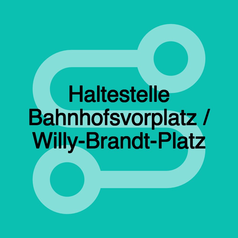 Haltestelle Bahnhofsvorplatz / Willy-Brandt-Platz